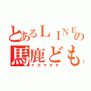 とあるＬＩＮＥグループの馬鹿ども（ナカマタチ）