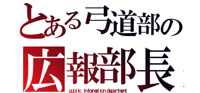 とある弓道部の広報部長（ｐｕｂｌｉｃ ｉｎｆｏｒｍａｔｉｏｎ ｄｅｐａｒｔｍｅｎｔ）