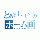 とあるＬＩＮＥのホーム画（ホーム画像）