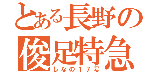 とある長野の俊足特急（しなの１７号）