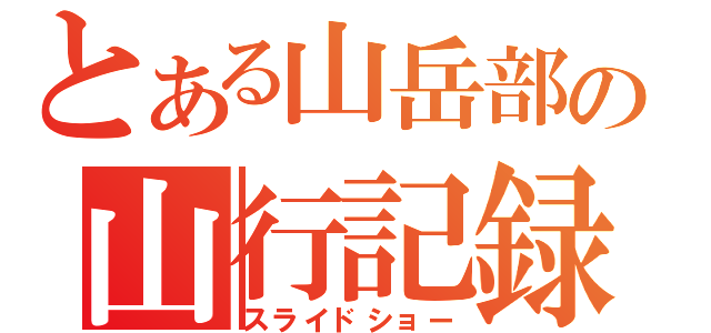 とある山岳部の山行記録（スライドショー）