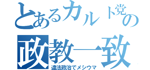 とあるカルト党の政教一致（違法政治でメシウマ）