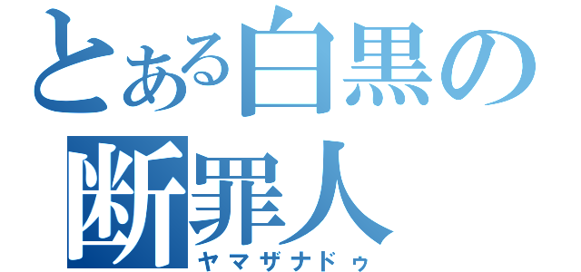 とある白黒の断罪人（ヤマザナドゥ）