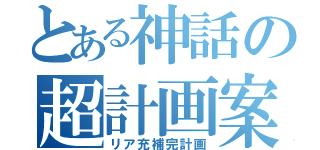 とある神話の超計画案（リア充補完計画）