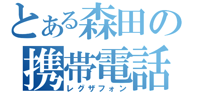 とある森田の携帯電話（レグザフォン）