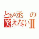 とある丞の笑えない話Ⅱ（クズ）