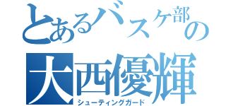 とあるバスケ部の大西優輝（シューティングガード）