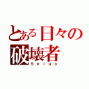 とある日々の破壊者（Ｓｅｉｇｏ）