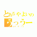 とあるゃよいのうっうー（ζ＊\'ワ\'）ζ）