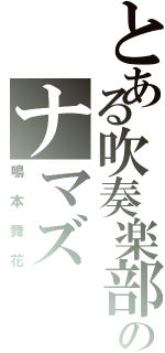 とある吹奏楽部のナマズ（鳴本舞花）