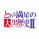 とある満足の大黒歴史Ⅱ（デュ↑エルだぁ！）