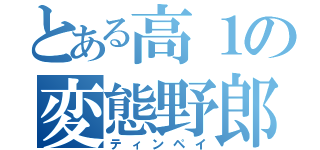 とある高１の変態野郎（ティンペイ）