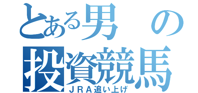 とある男の投資競馬（ＪＲＡ追い上げ）