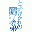 とある浮かれの優子舎弟（ＫＯＲＩＳＵ）