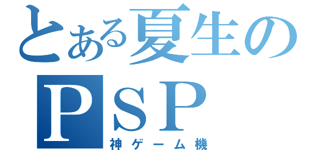 とある夏生のＰＳＰ（神ゲーム機）