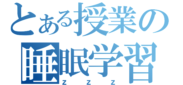 とある授業の睡眠学習（ｚｚｚ）