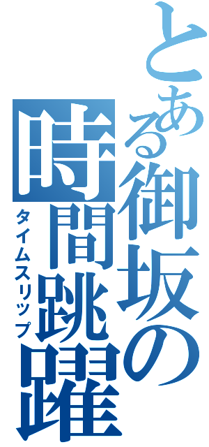 とある御坂の時間跳躍（タイムスリップ）