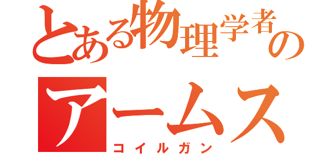 とある物理学者たちのアームストロング砲（コイルガン）