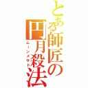 とある師匠の円月殺法（ムーンメサド）