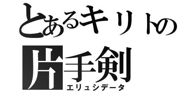 とあるキリトの片手剣（エリュシデータ）