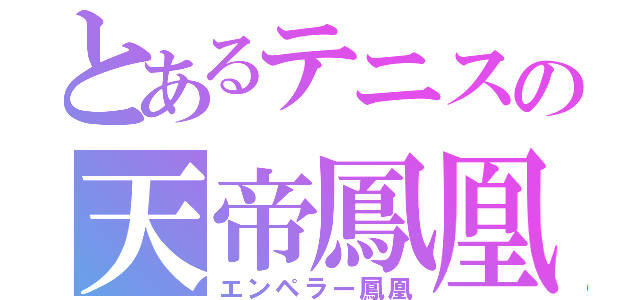 とあるテニスの天帝鳳凰（エンペラー鳳凰）