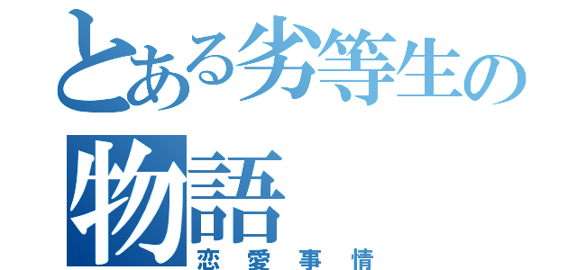 とある劣等生の物語（恋愛事情）