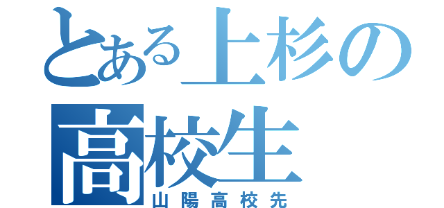 とある上杉の高校生（山陽高校先）