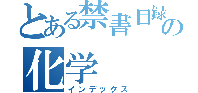 とある禁書目録の化学（インデックス）