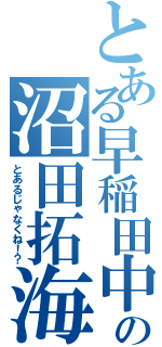 とある早稲田中学校１年Ｂ組の沼田拓海（とあるじゃなくね！？）