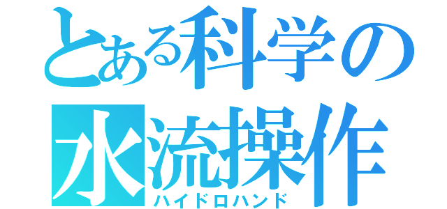 とある科学の水流操作（ハイドロハンド）