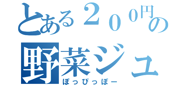 とある２００円の野菜ジュース（ぽっぴっぽー）