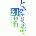 とある吹奏楽部の幻想曲（ファンタジー）