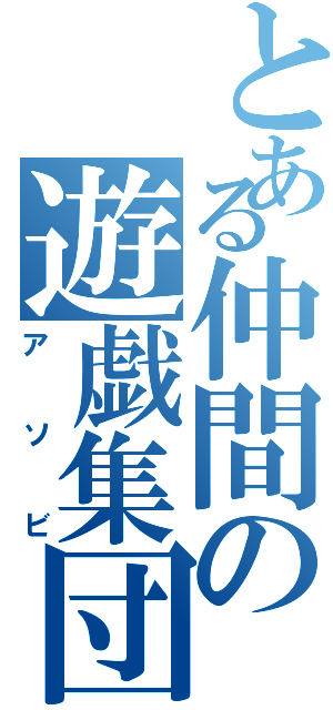 とある仲間の遊戯集団（アソビ）