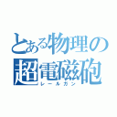 とある物理の超電磁砲（レールガン）