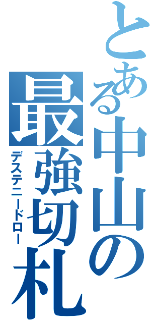 とある中山の最強切札（デステニードロー）