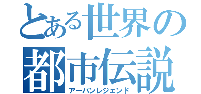 とある世界の都市伝説（アーバンレジェンド）