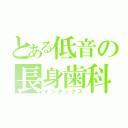 とある低音の長身歯科医（インデックス）