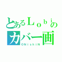 とあるＬｏｂｉのカバー画（ＯＮｉｓｈｉＮ）