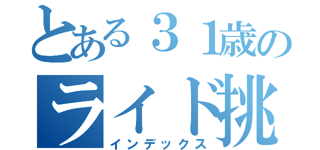 とある３１歳のライド挑戦（インデックス）