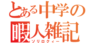 とある中学の暇人雑記（ソリロクィー）