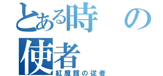 とある時の使者（紅魔館の従者）