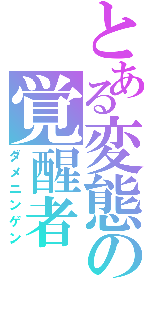 とある変態の覚醒者（ダメニンゲン）