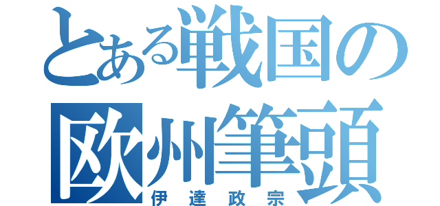 とある戦国の欧州筆頭（伊達政宗）