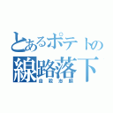 とあるポテトの線路落下（自殺志願）