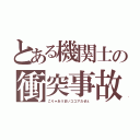 とある機関士の衝突事故（こりゃあうまいココアだぜぇ）