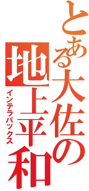 とある大佐の地上平和（インテラパックス）