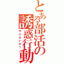 とある部活の誘惑行動（やらないか？）