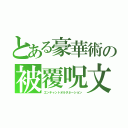 とある豪華術の被覆呪文（エンチャントオルタネーション）