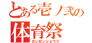 とある壱ノ弐の体育祭（カンゼンショウリ）