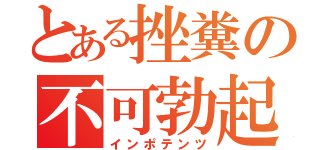 とある挫糞の不可勃起（インポテンツ）